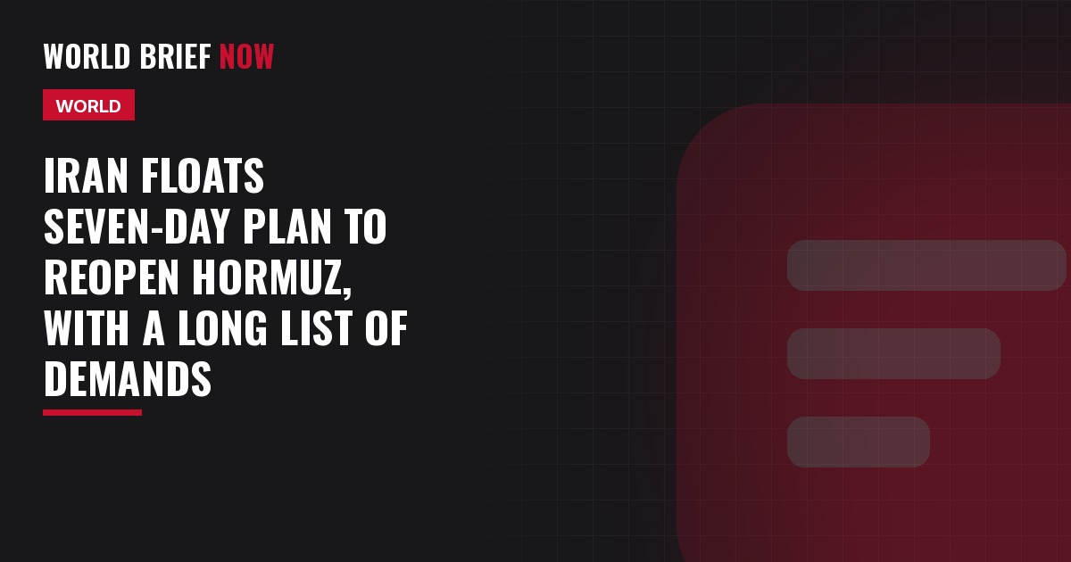 World Brief Now headline card: Iran floats seven-day plan to reopen Hormuz, with a long list of demands