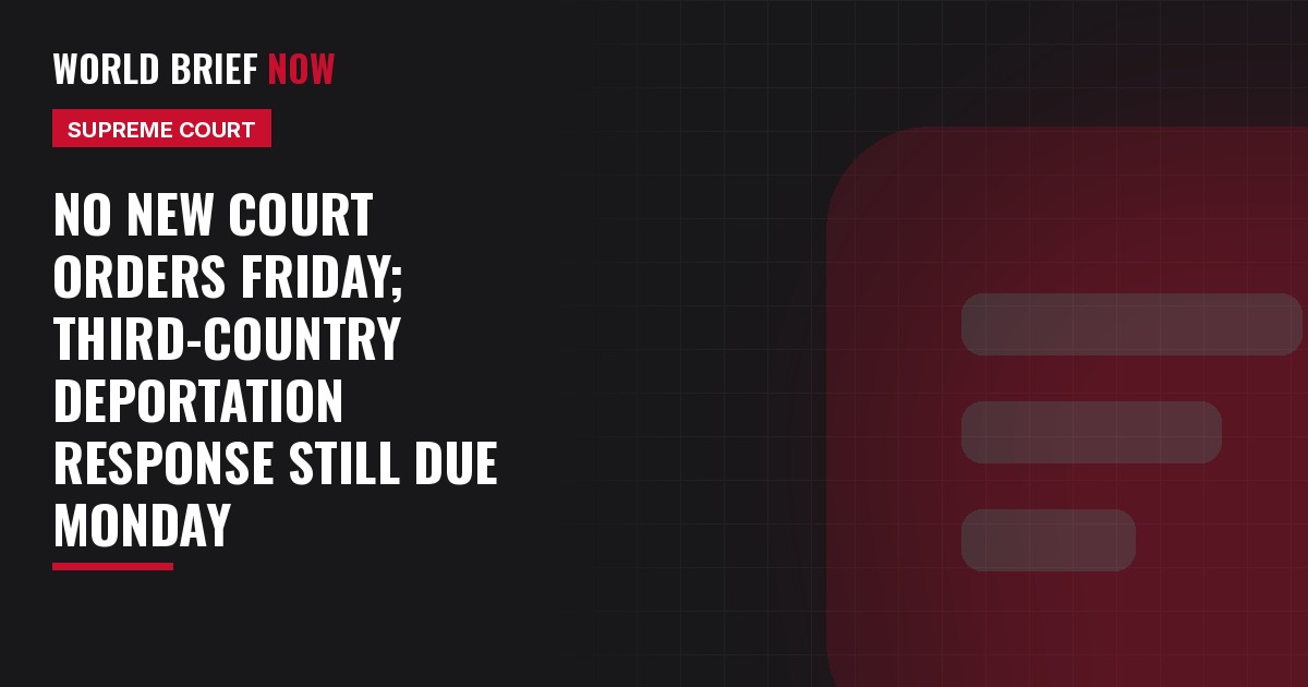 World Brief Now headline card: Third-country deportation response still due Monday at the Supreme Court