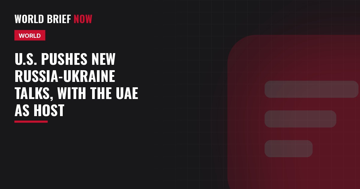 World Brief Now headline card: U.S. pushes new Russia-Ukraine talks, with the UAE as host