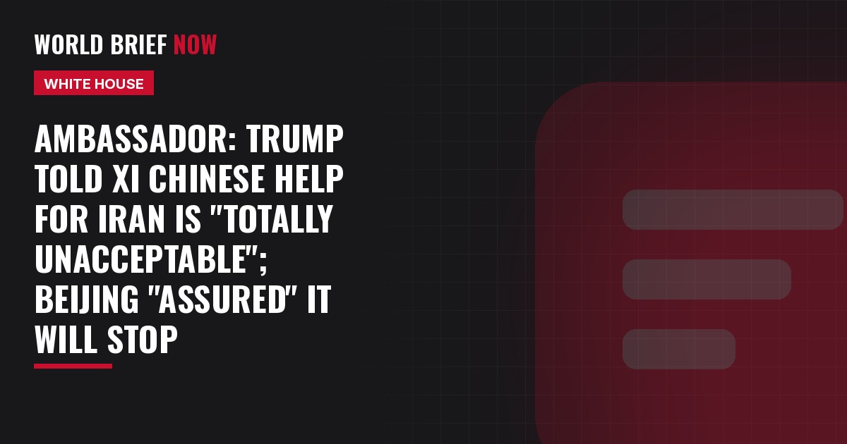 World Brief Now headline card: Ambassador says Xi assured Trump China will stop aiding Iran