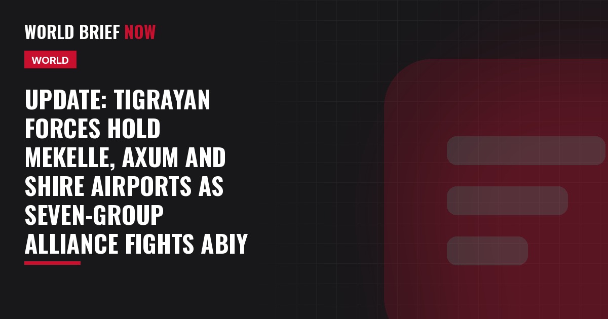 Update: Tigrayan forces hold Mekelle, Axum and Shire airports as seven-group alliance fights Abiy