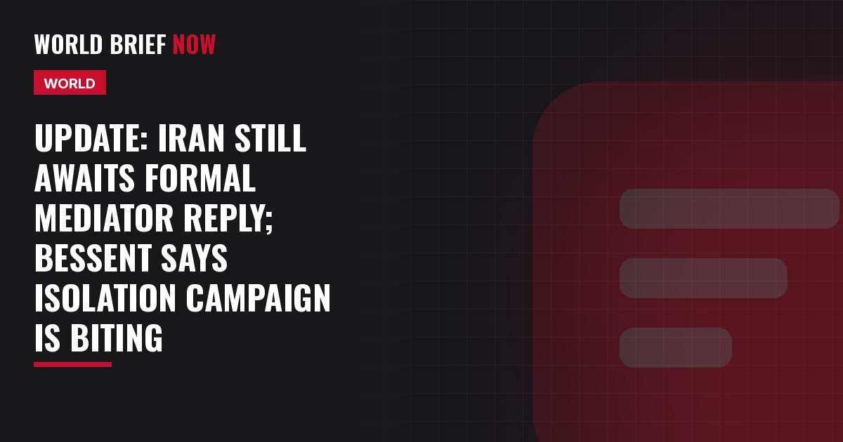 Update: Iran still awaits formal mediator reply; Bessent says isolation campaign is biting