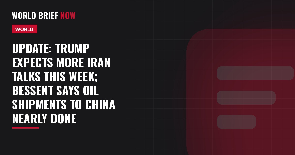 Update: Trump expects more Iran talks this week; Bessent says oil shipments to China nearly done