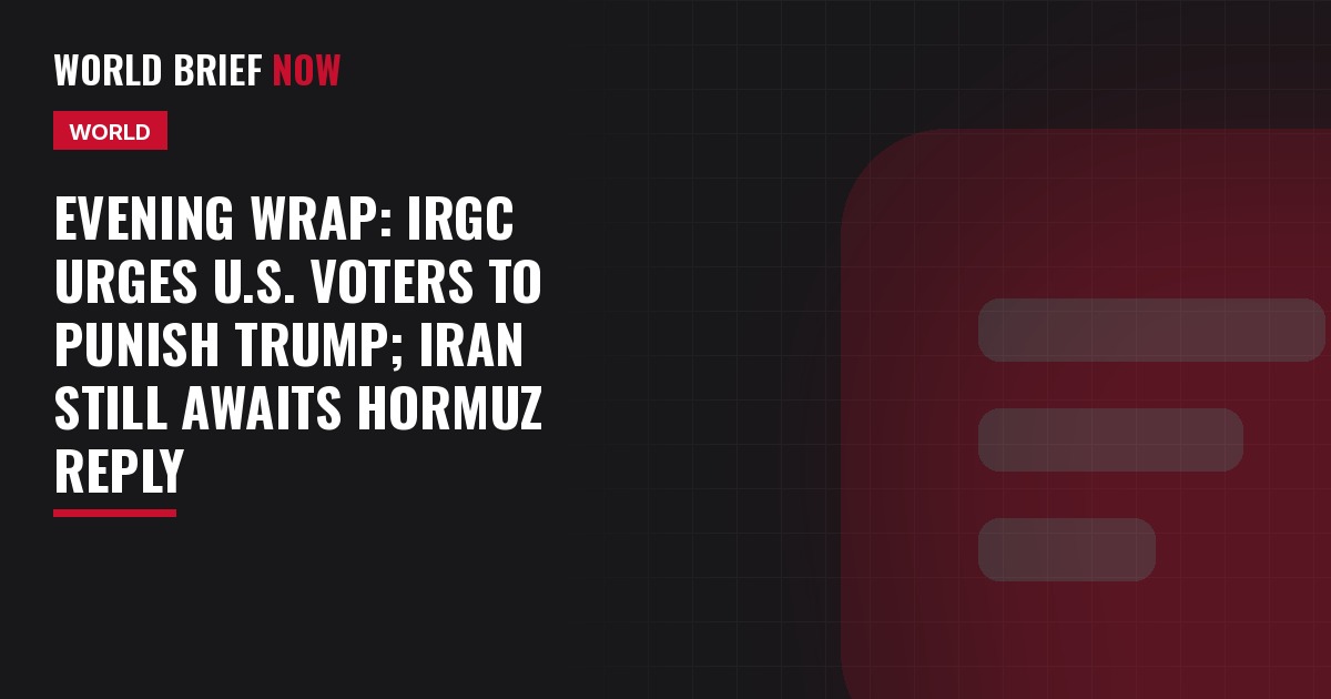 Evening Wrap: IRGC urges U.S. voters to punish Trump; Iran still awaits Hormuz reply