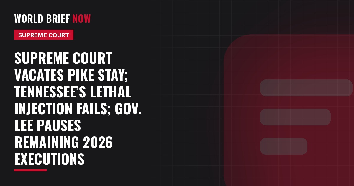 Supreme Court vacates Pike stay; Tennessee’s lethal injection fails; Gov. Lee pauses remaining 2026 executions