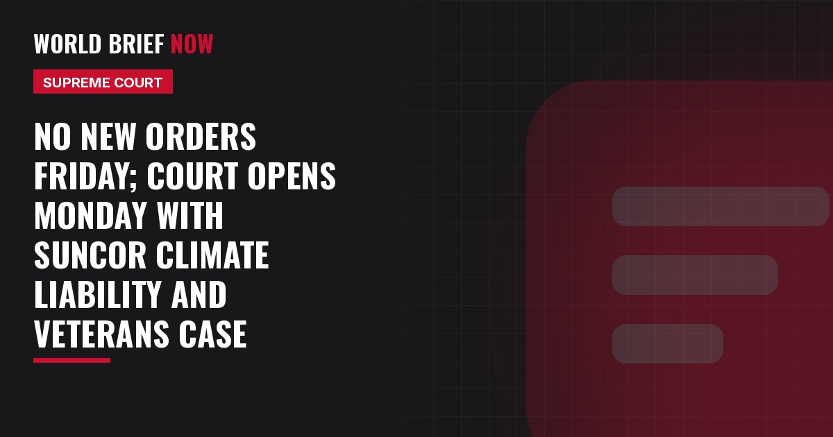 No new orders Friday; Court opens Monday with Suncor climate liability and veterans case