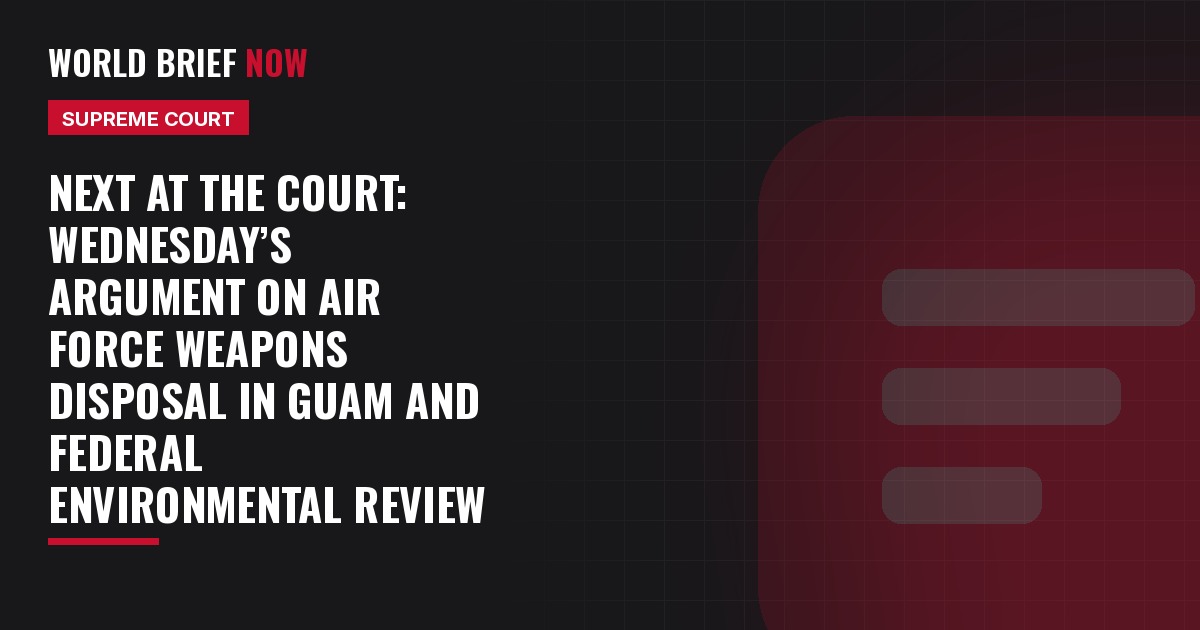 Next at the Court: Wednesday’s argument on Air Force weapons disposal in Guam and federal environmental review