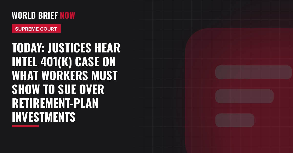Today: Justices hear Intel 401(k) case on what workers must show to sue over retirement-plan investments