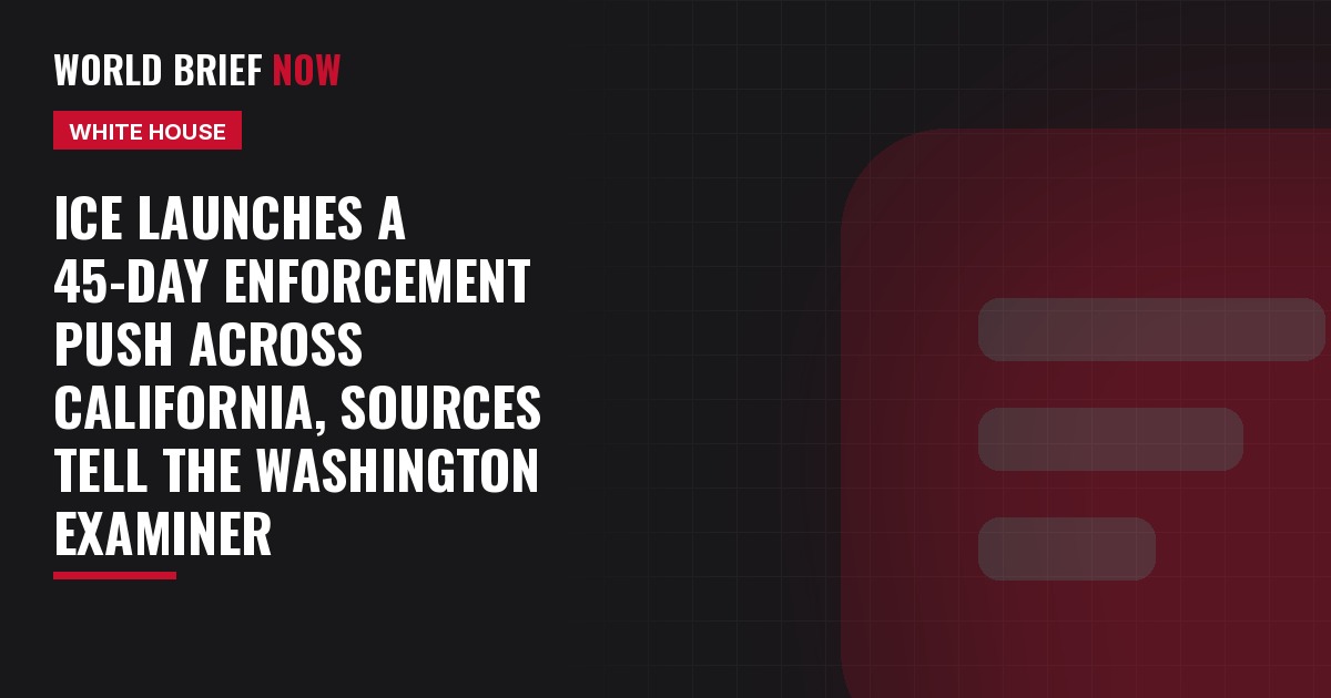 ICE launches a 45-day enforcement push across California, sources tell the Washington Examiner