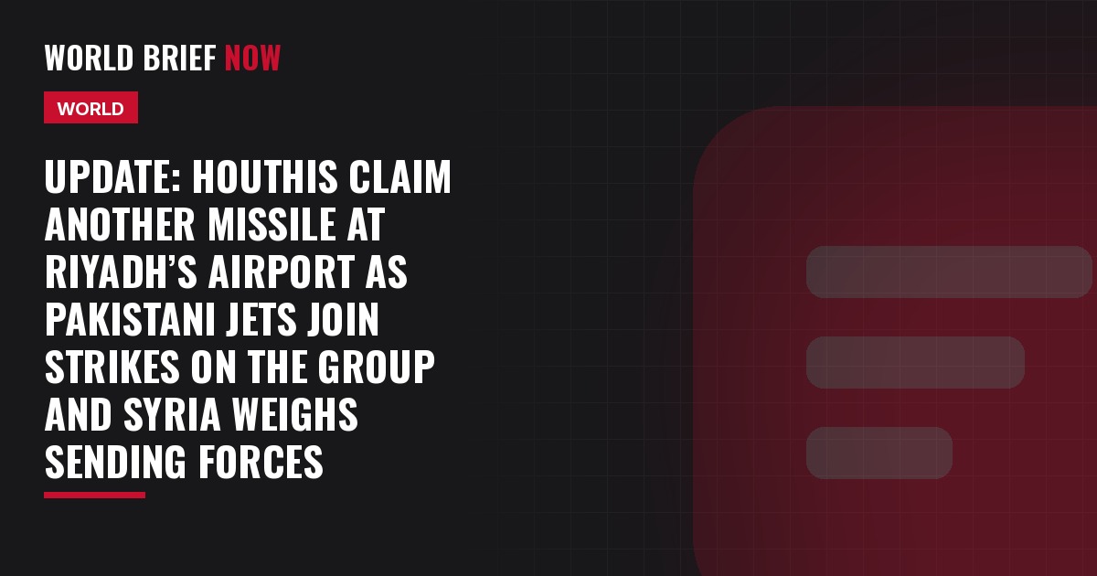 Update: Houthis claim another missile at Riyadh’s airport as Pakistani jets join strikes on the group and Syria weighs sending forces