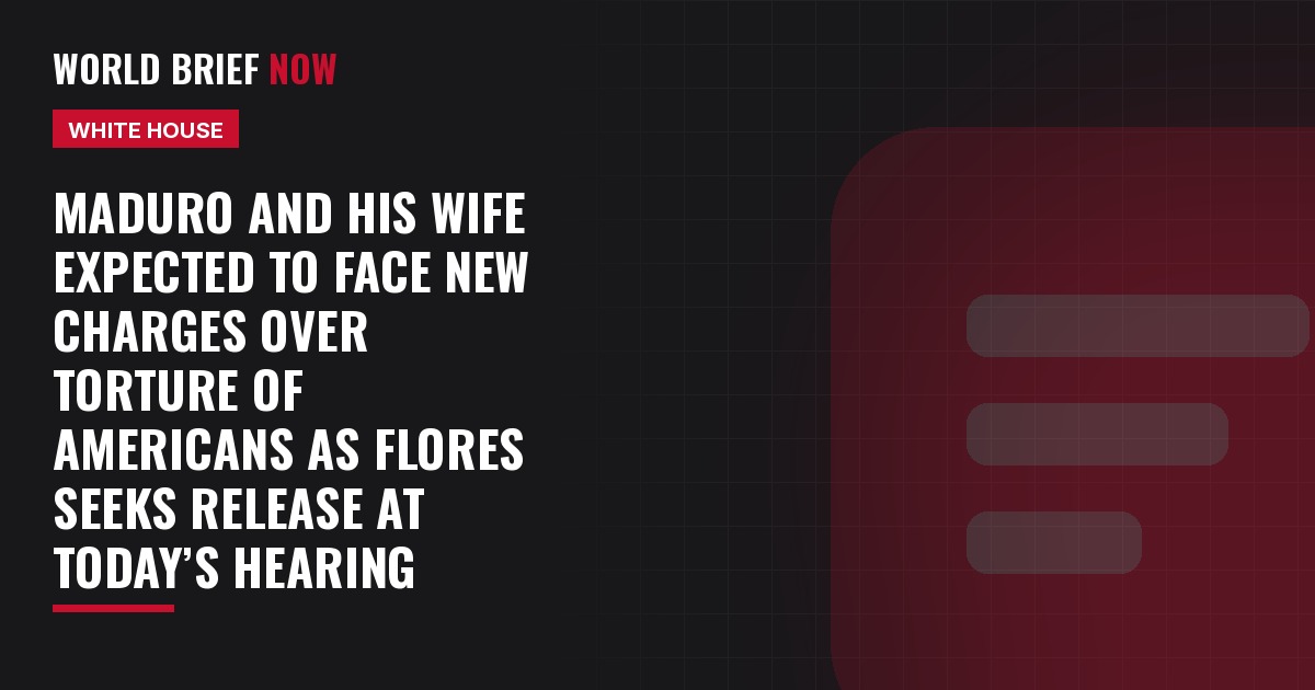 Maduro and his wife expected to face new charges over torture of Americans as Flores seeks release at today’s hearing