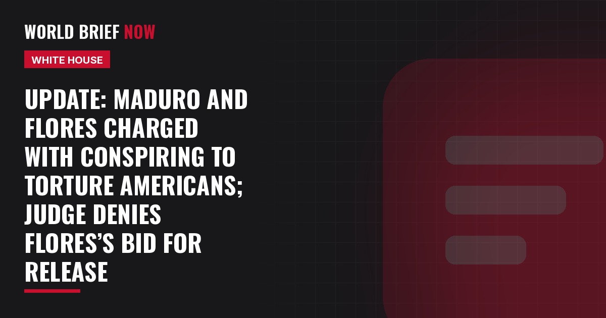 Update: Maduro and Flores charged with conspiring to torture Americans; judge denies Flores’s bid for release