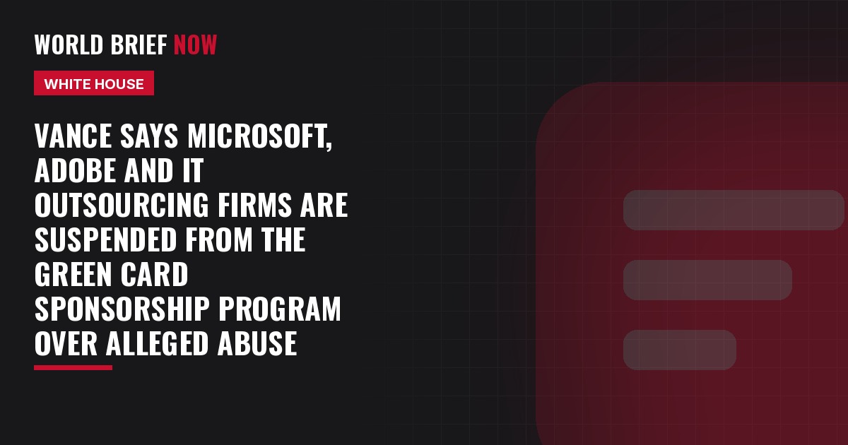 Vance says Microsoft, Adobe and IT outsourcing firms are suspended from the green card sponsorship program over alleged abuse