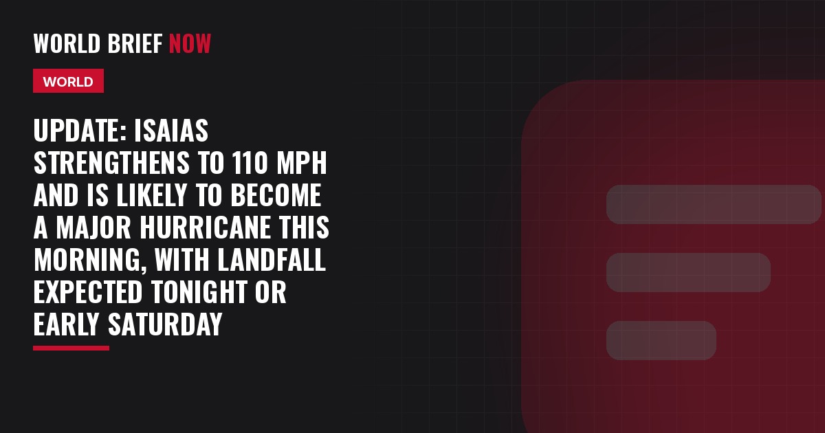 Update: Isaias strengthens to 110 mph and is likely to become a major hurricane this morning, with landfall expected tonight or early Saturday