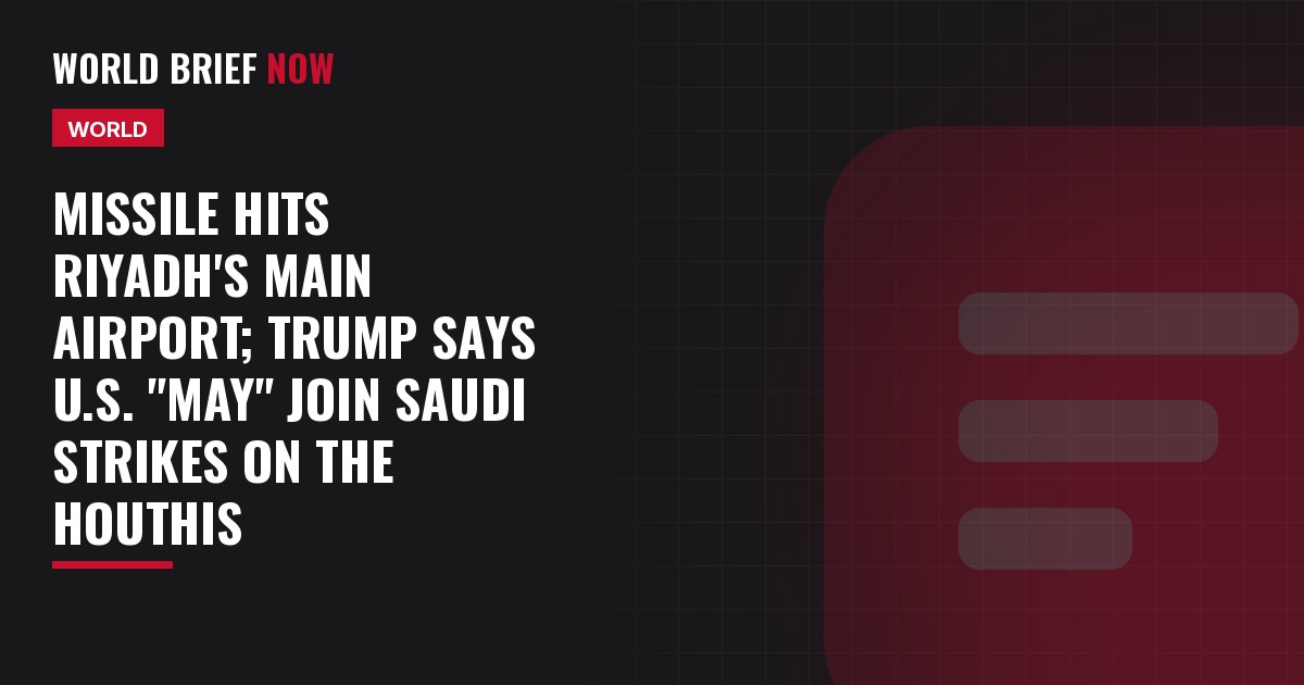 Missile hits Riyadh's main airport; Trump says U.S. "may" join Saudi strikes on the Houthis