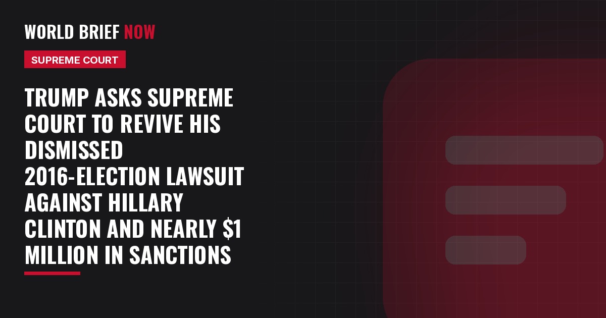 Trump asks Supreme Court to revive his dismissed 2016-election lawsuit against Hillary Clinton and nearly $1 million in sanctions