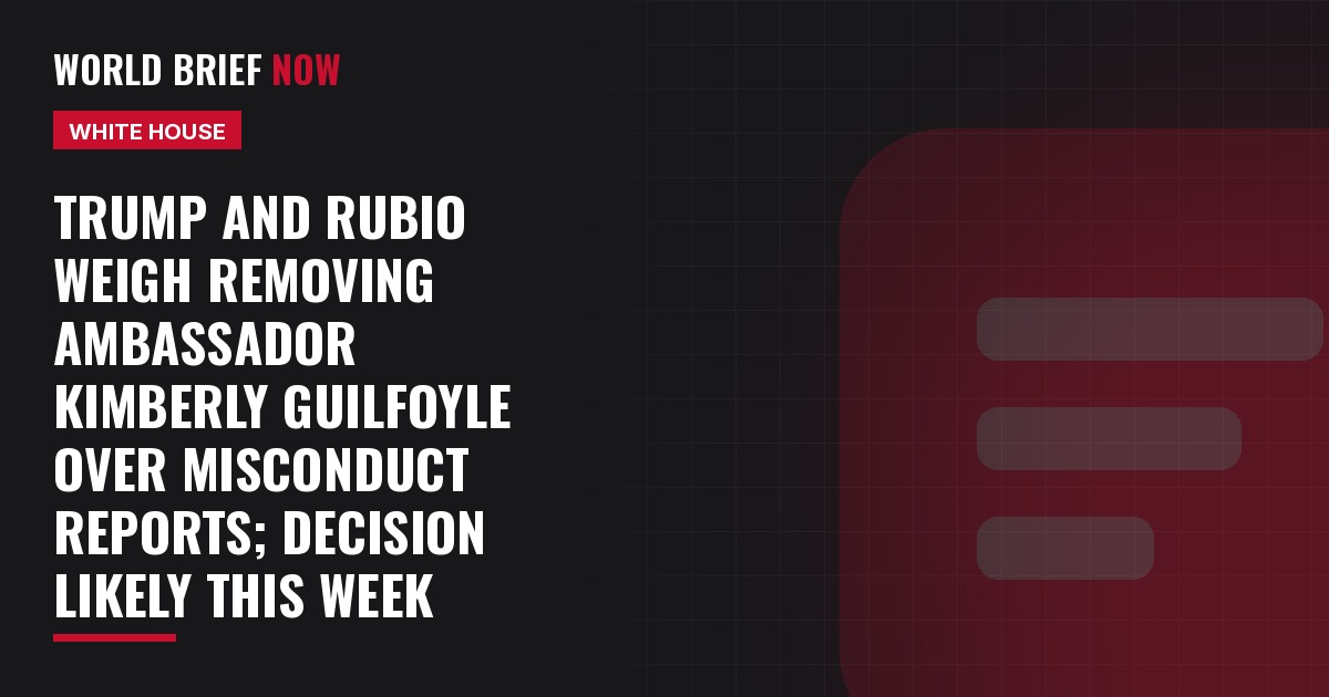 Trump and Rubio weigh removing Ambassador Kimberly Guilfoyle over misconduct reports; decision likely this week