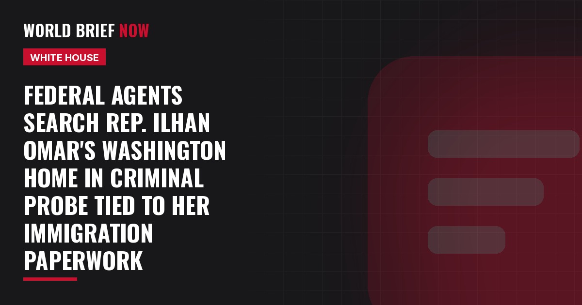 Federal agents search Rep. Ilhan Omar's Washington home in criminal probe tied to her immigration paperwork