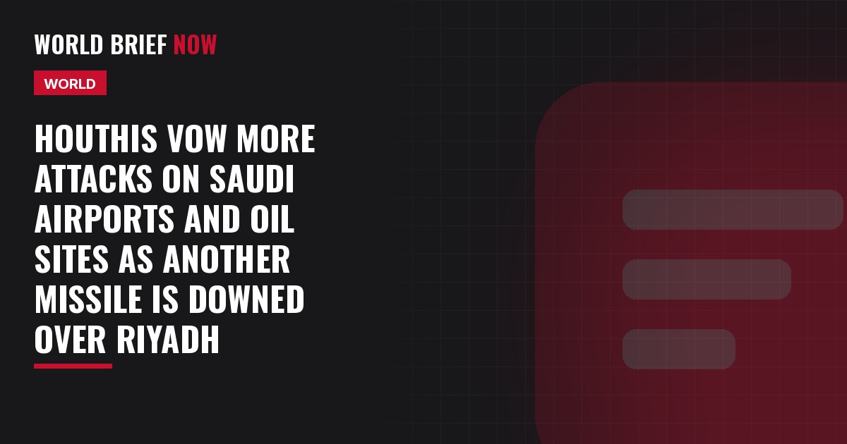 Houthis vow more attacks on Saudi airports and oil sites as another missile is downed over Riyadh