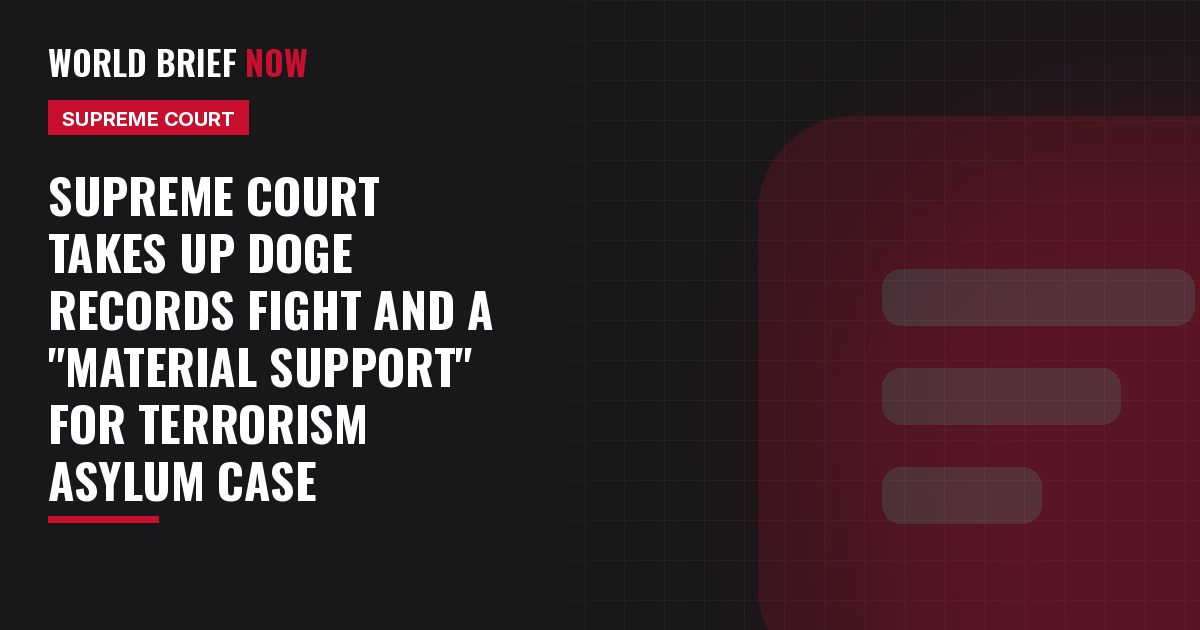 Supreme Court takes up DOGE records fight and a "material support" for terrorism asylum case