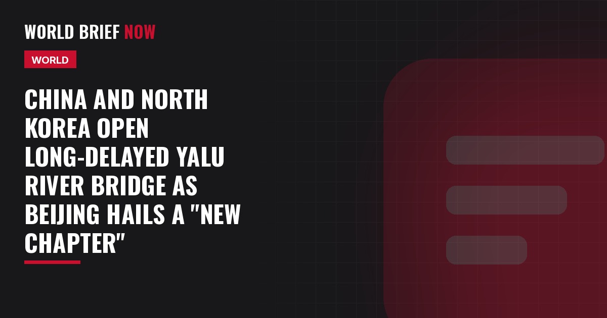 China and North Korea open long-delayed Yalu River bridge as Beijing hails a "new chapter"
