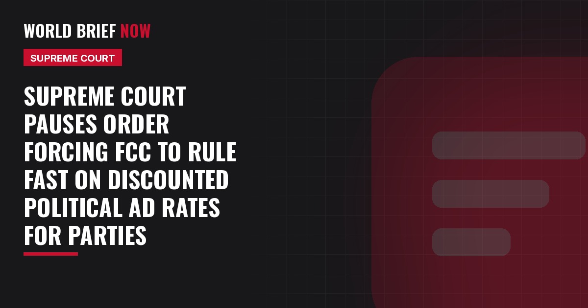 Supreme Court pauses order forcing FCC to rule fast on discounted political ad rates for parties