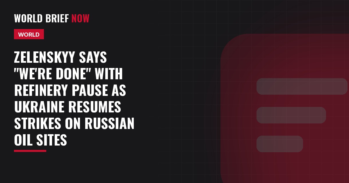 Zelenskyy says "we're done" with refinery pause as Ukraine resumes strikes on Russian oil sites