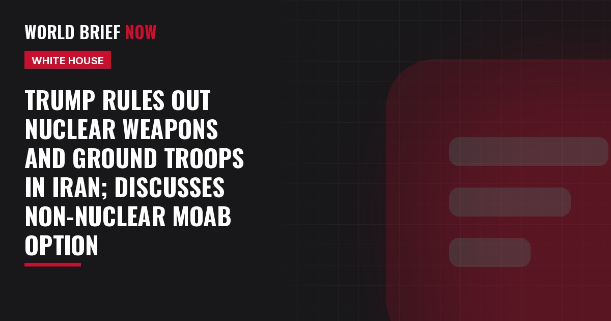 Trump rules out nuclear weapons and ground troops in Iran; discusses non-nuclear MOAB option