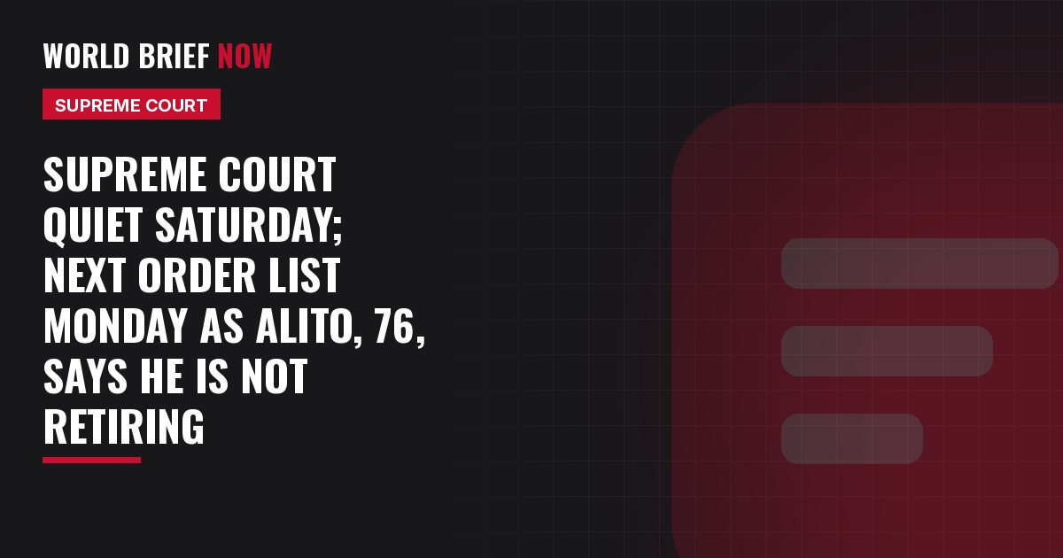 Supreme Court quiet Saturday; next order list Monday as Alito, 76, says he is not retiring