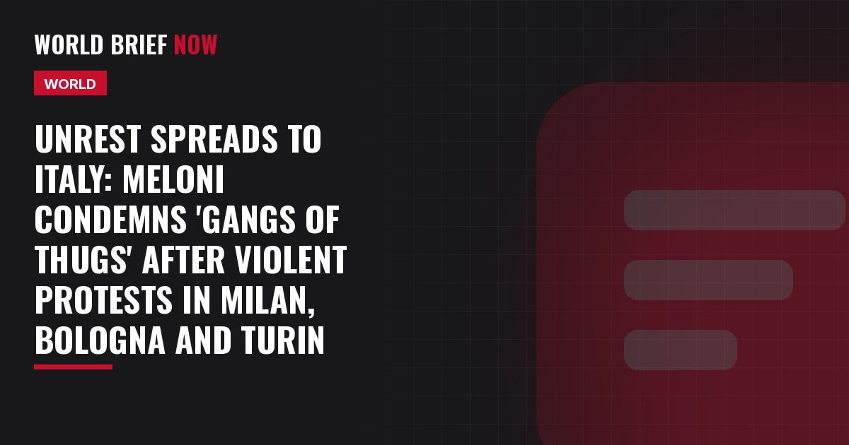 Unrest spreads to Italy: Meloni condemns 'gangs of thugs' after violent protests in Milan, Bologna and Turin
