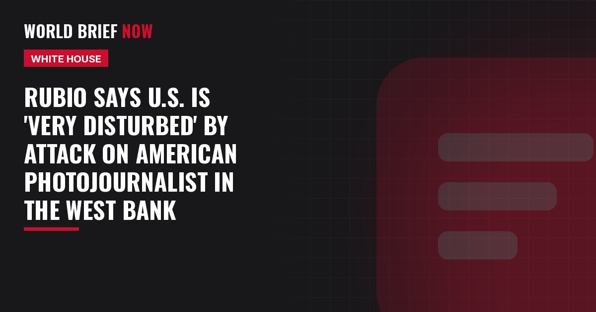 Rubio says U.S. is 'very disturbed' by attack on American photojournalist in the West Bank