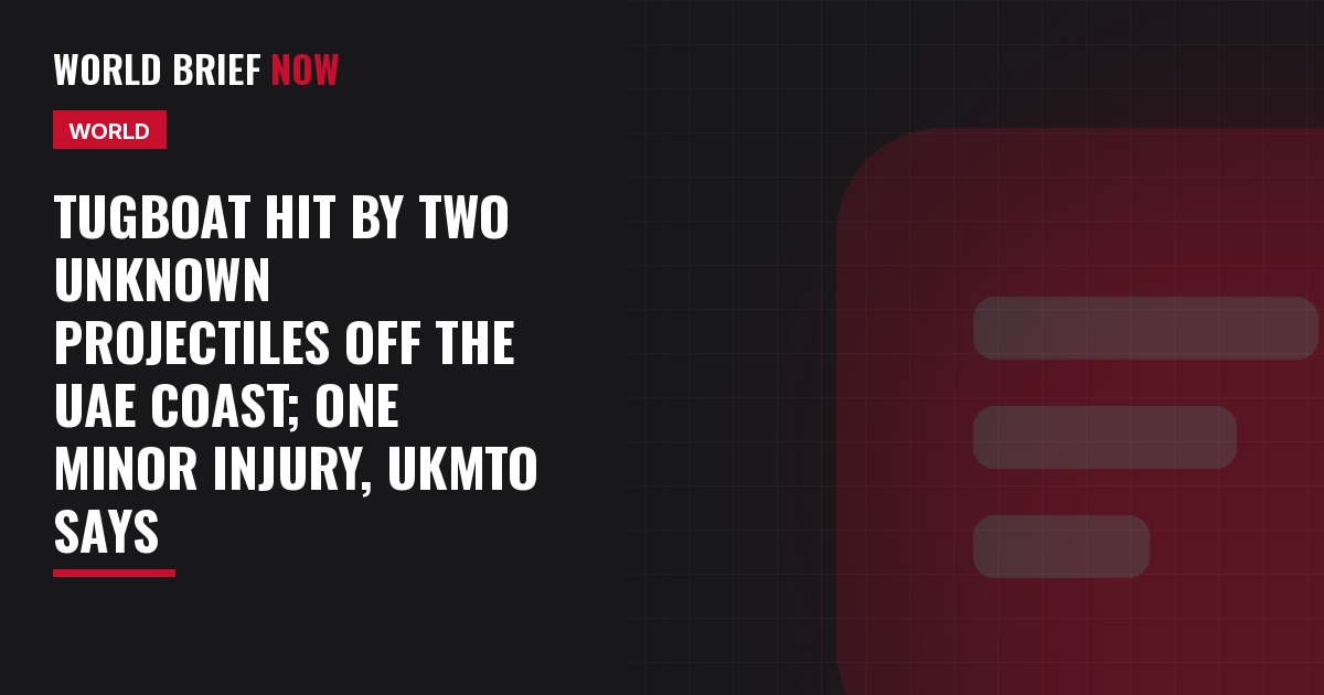 Tugboat hit by two unknown projectiles off the UAE coast; one minor injury, UKMTO says