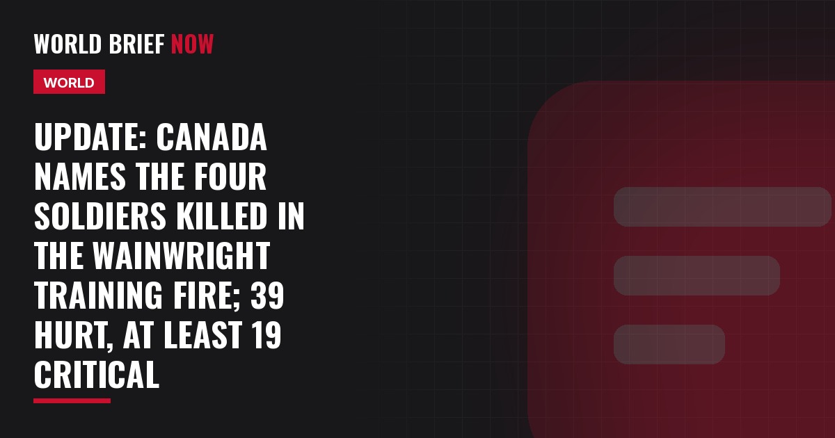 Update: Canada names the four soldiers killed in the Wainwright training fire; 39 hurt, at least 19 critical