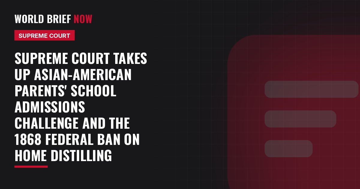 Supreme Court takes up Asian-American parents' school admissions challenge and the 1868 federal ban on home distilling