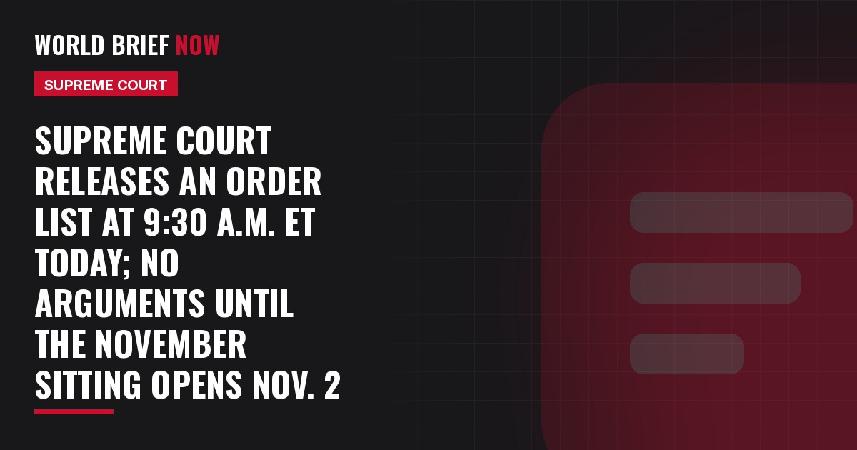 Supreme Court releases an order list at 9:30 a.m. ET today; no arguments until the November sitting opens Nov. 2