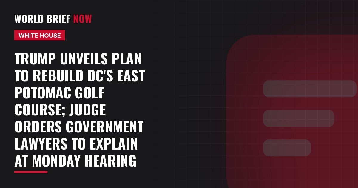 Trump unveils plan to rebuild DC's East Potomac golf course; judge orders government lawyers to explain at Monday hearing