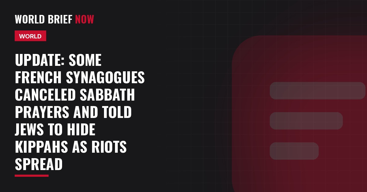 Update: Some French synagogues canceled Sabbath prayers and told Jews to hide kippahs as riots spread