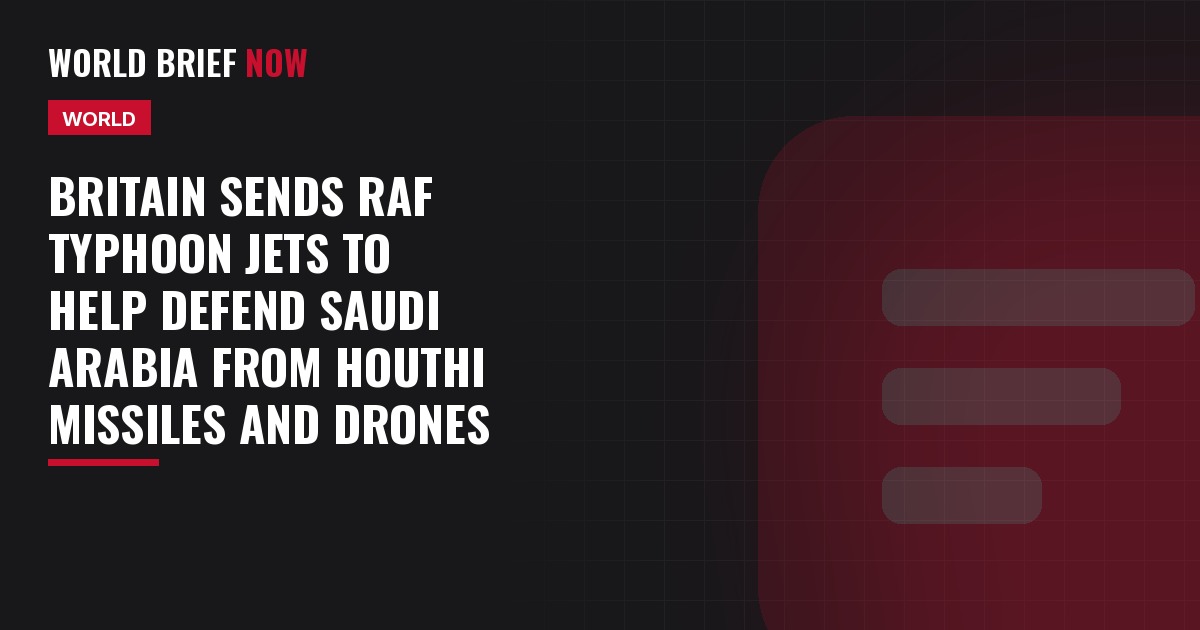 Britain sends RAF Typhoon jets to help defend Saudi Arabia from Houthi missiles and drones