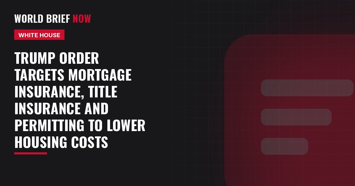 Trump order targets mortgage insurance, title insurance and permitting to lower housing costs