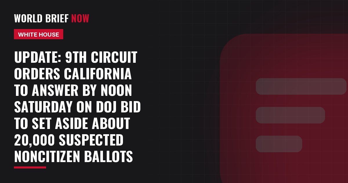 Update: 9th Circuit orders California to answer by noon Saturday on DOJ bid to set aside about 20,000 suspected noncitizen ballots