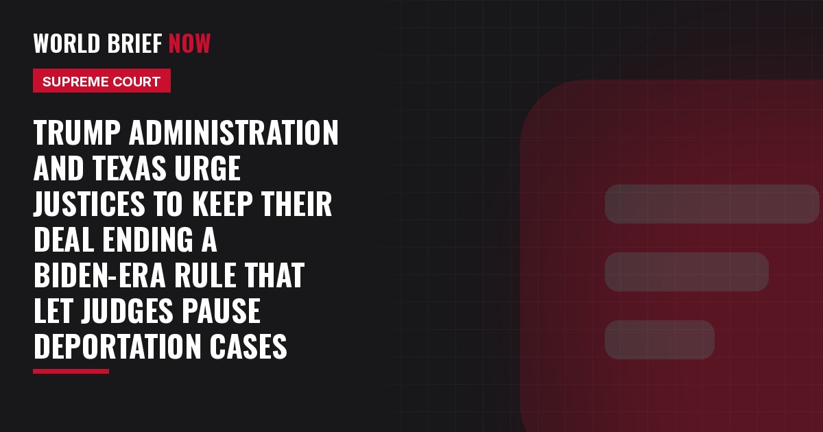 Trump administration and Texas urge justices to keep their deal ending a Biden-era rule that let judges pause deportation cases