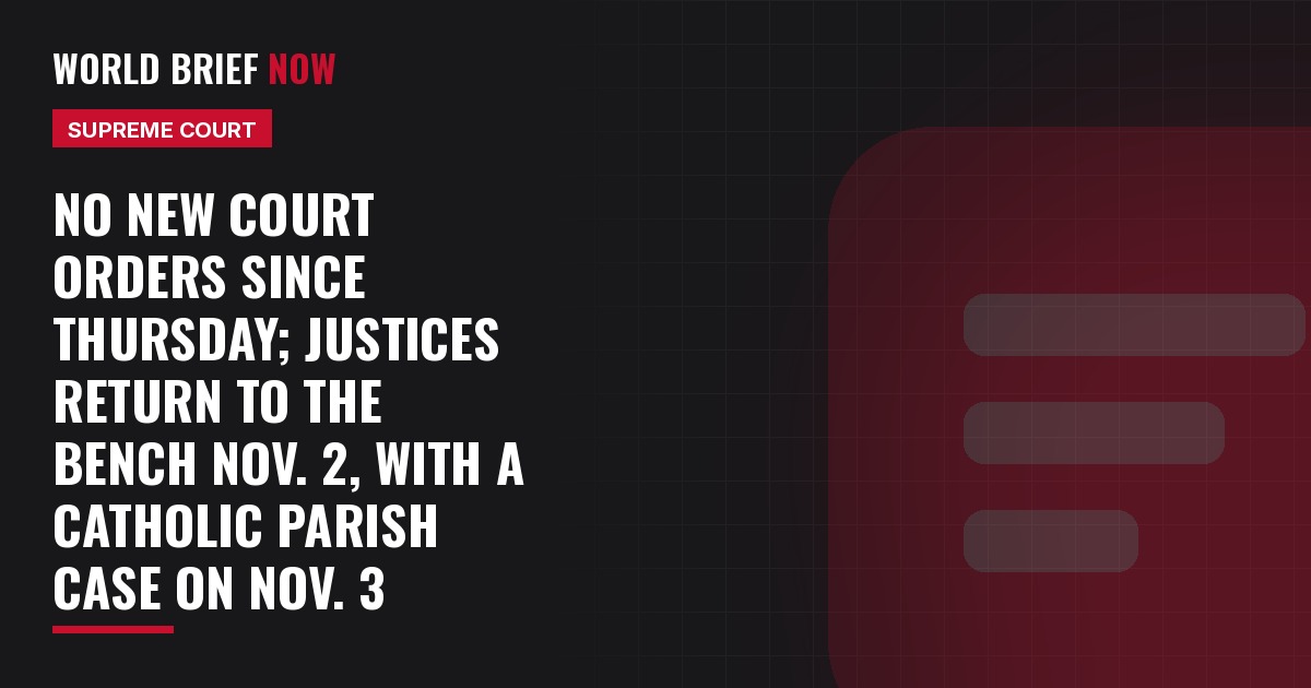 No new Court orders since Thursday; justices return to the bench Nov. 2, with a Catholic parish case on Nov. 3