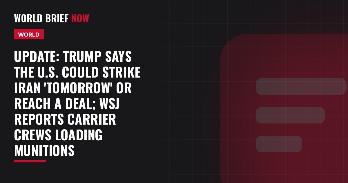 Update: Trump says the U.S. could strike Iran 'tomorrow' or reach a deal; WSJ reports carrier crews loading munitions