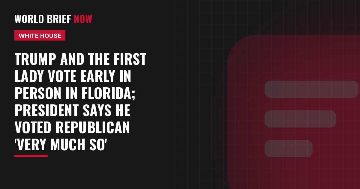 Trump and the first lady vote early in person in Florida; President says he voted Republican 'very much so'