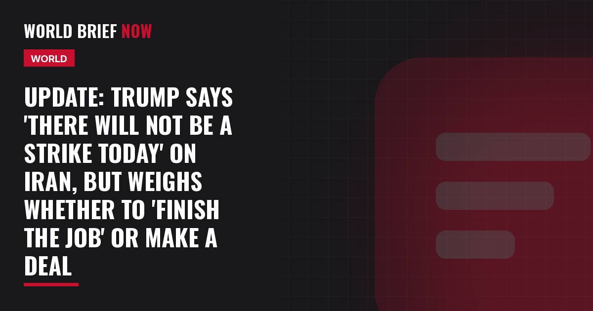 Update: Trump says 'there will not be a strike today' on Iran, but weighs whether to 'finish the job' or make a deal