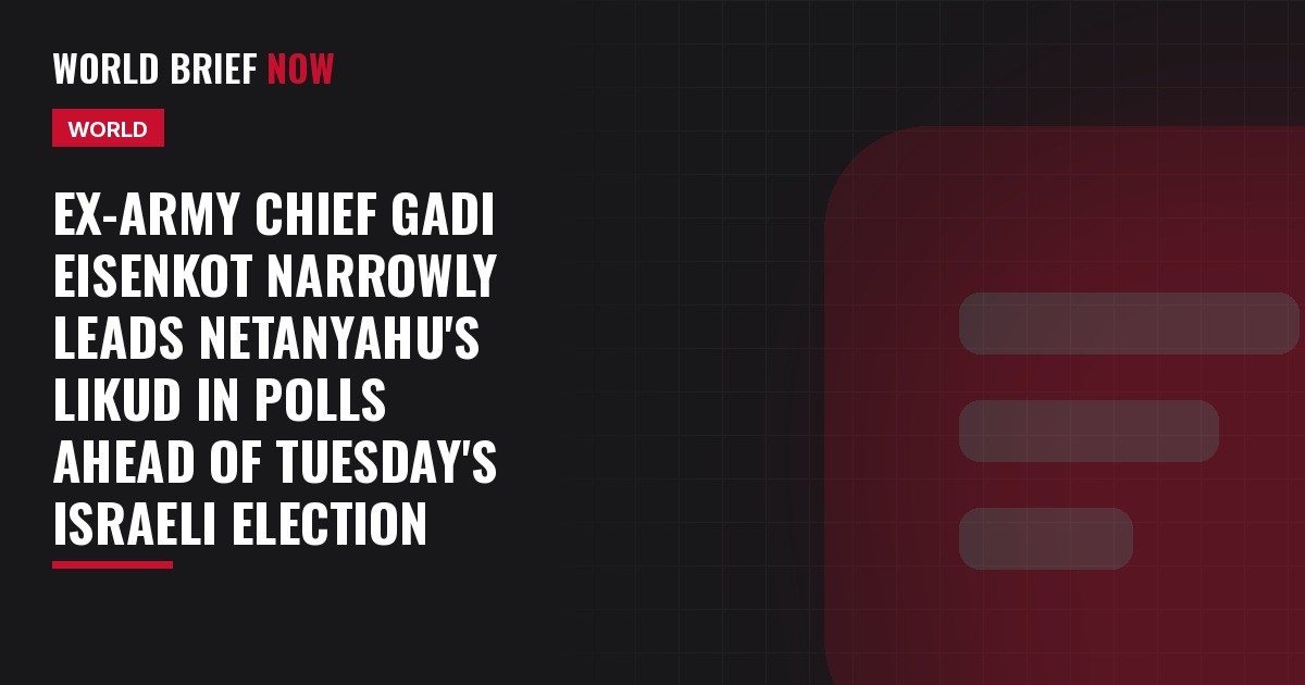 Ex-army chief Gadi Eisenkot narrowly leads Netanyahu's Likud in polls ahead of Tuesday's Israeli election