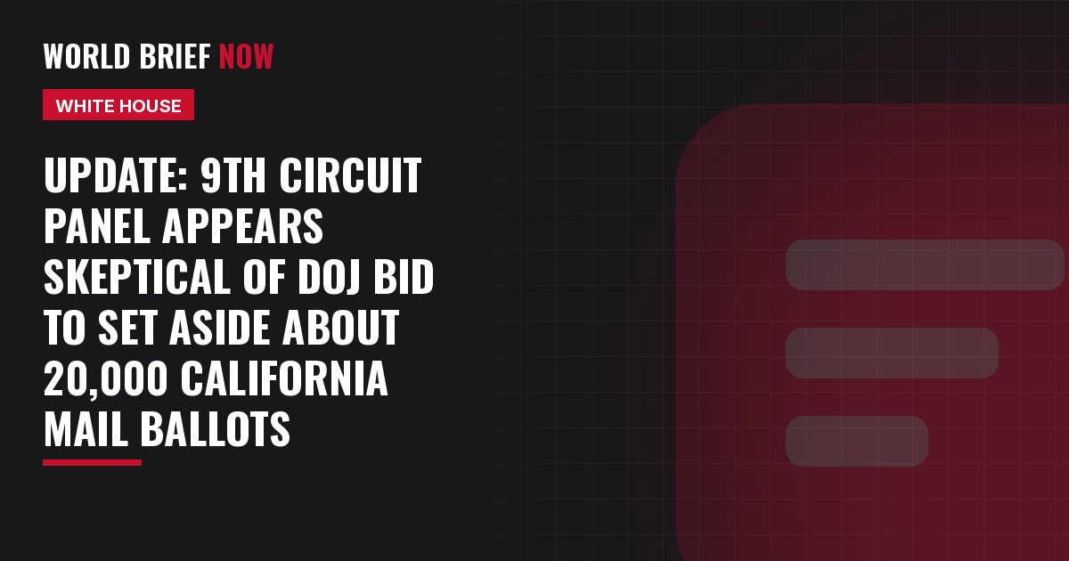 Update: 9th Circuit panel appears skeptical of DOJ bid to set aside about 20,000 California mail ballots