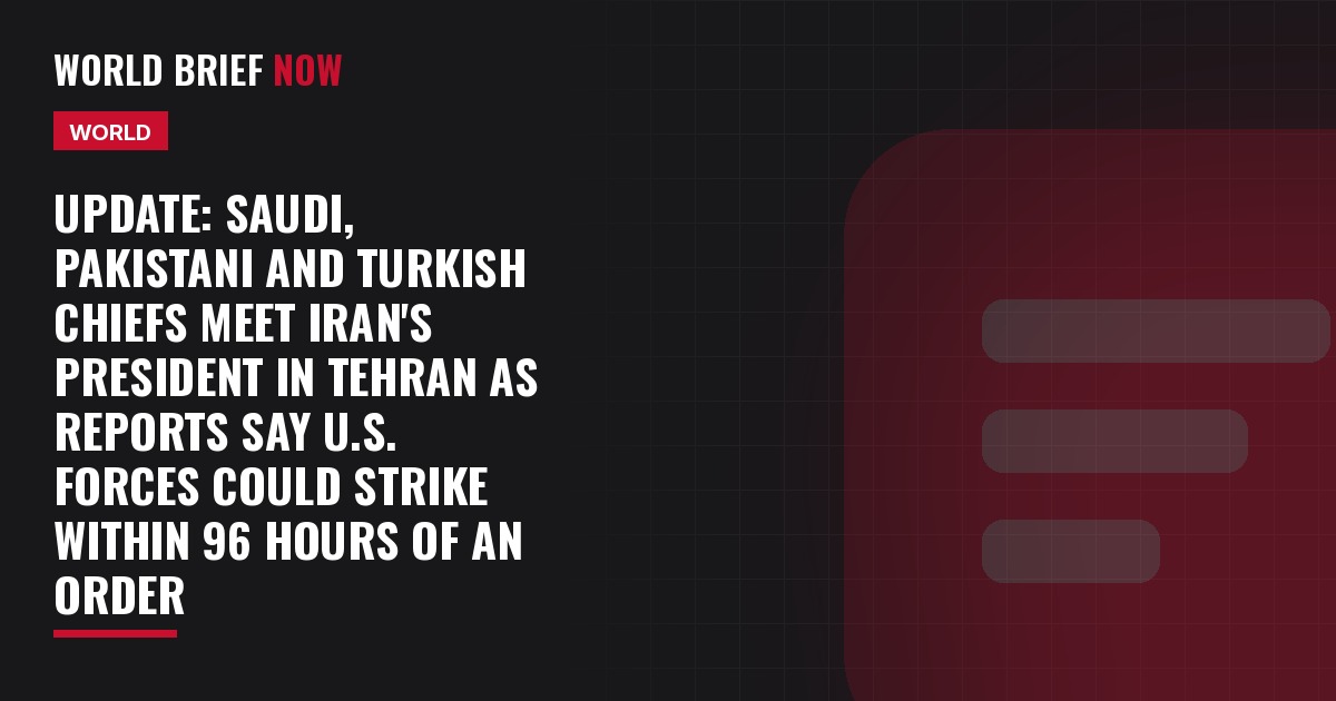 Update: Saudi, Pakistani and Turkish chiefs meet Iran's president in Tehran as reports say U.S. forces could strike within 96 hours of an order