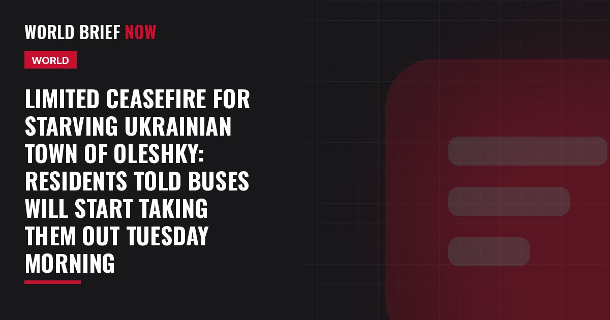 Limited ceasefire for starving Ukrainian town of Oleshky: residents told buses will start taking them out Tuesday morning