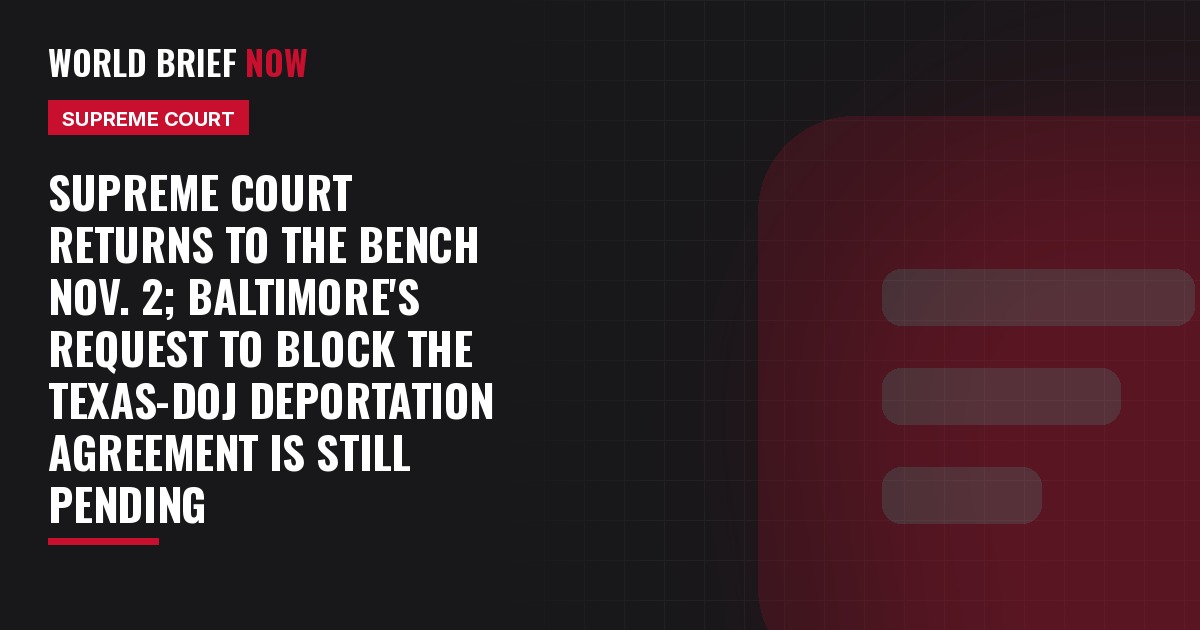 Supreme Court returns to the bench Nov. 2; Baltimore's request to block the Texas-DOJ deportation agreement is still pending
